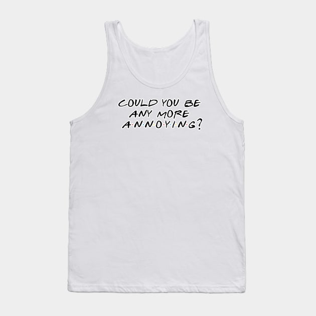 Could You BE Any More Annoying? Tank Top by eclectishdesigns